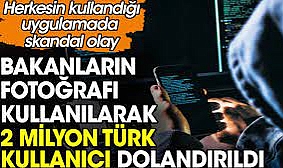 Bakanların fotoğrafı gösterilerek 2 milyon Türk kullanıcı dolandırıldı