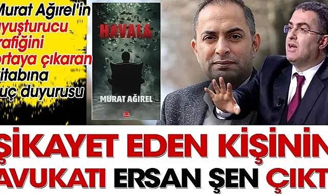 Murat Ağırel'in uyuşturucu trafiğini ortaya çıkaran kitabını şikayet eden kişinin avukatı Ersan Şen çıktı
