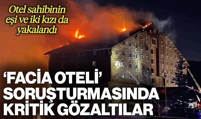 Facia Oteli Soruşturmasında Yeni Gelişme: Otelin Sahibinin Eşi ve İki Kızı Gözaltında