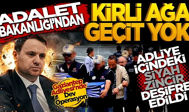 Adalet Bakanlığı'ndan Kirli Ağa Geçit Yok: Gaziantep Adliyesi'nde Dev Operasyon