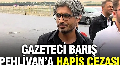 Gazeteci Barış Pehlivan'a 1 yıl 3 ay hapis cezası verildi