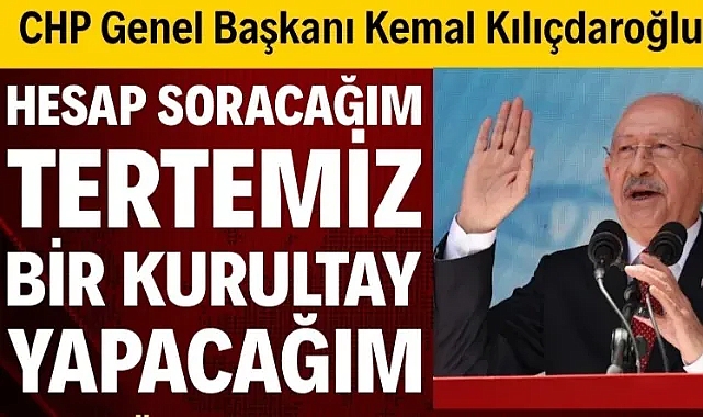 CHP Genel Başkanı Kılıçdaroğlu: Hesap soracağım hesap