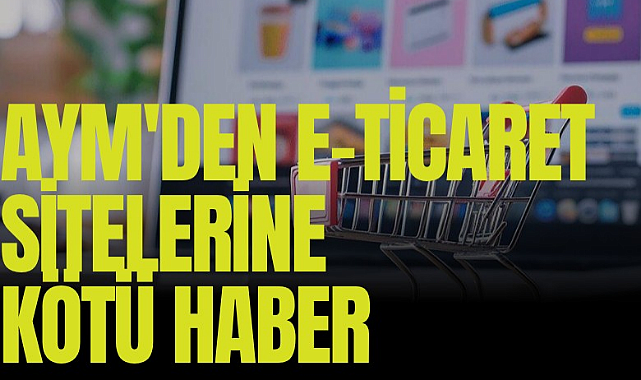 AYM'den E-ticaret sitelerine kötü haber: 'Ayıplı maldan sorumlu değilim' devri bitiyor