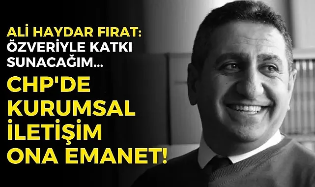 CHP'de iletişim koordinatörlüğüne Ali Haydar Fırat atandı